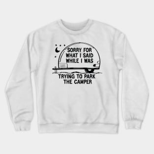 Sorry For What I Said While i was trying to Park The Camper Crewneck Sweatshirt